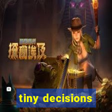 tiny decisions